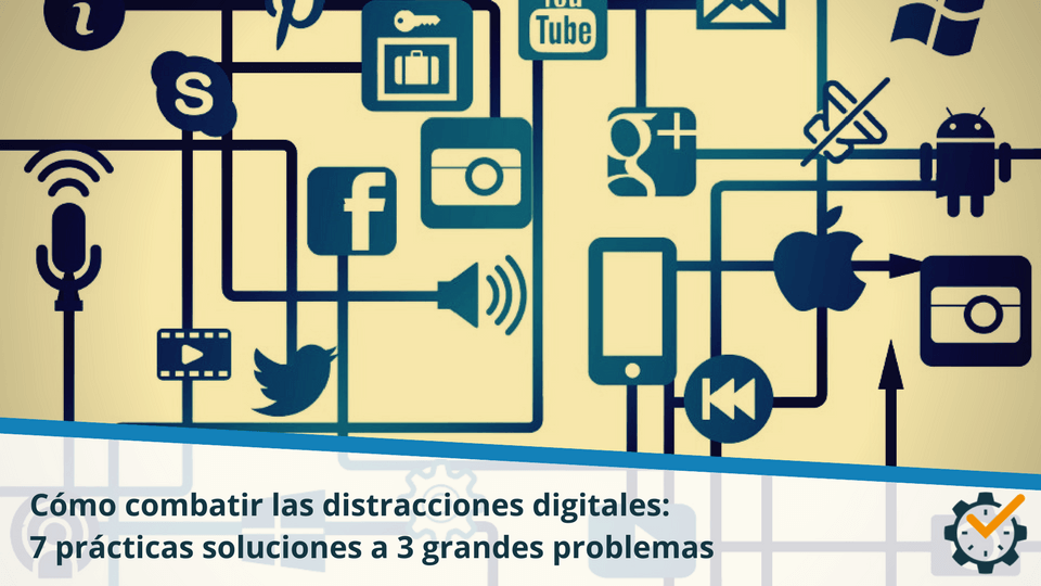 Cómo combatir las distracciones digitales: 7 prácticas soluciones a 3 grandes problemas