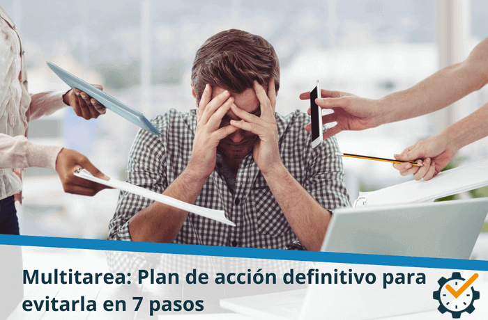 Multitarea: Plan de acción definitivo para evitarla en 7 pasos