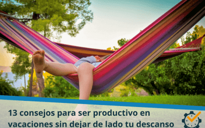 13 consejos para ser productivo en vacaciones sin dejar de lado tu descanso