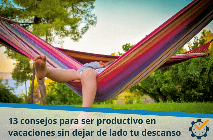 13 consejos para ser productivo en vacaciones sin dejar de lado tu descanso
