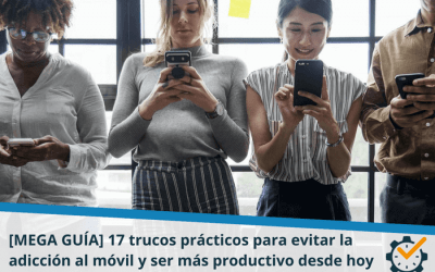 [MEGA GUÍA] 17 trucos prácticos para evitar la adicción al móvil y ser más productivo desde hoy