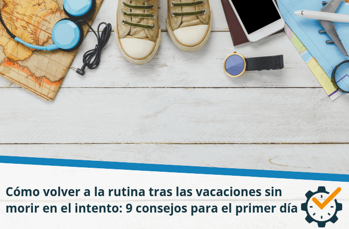 Cómo volver a la rutina tras las vacaciones sin morir en el intento: 9 consejos para el primer día