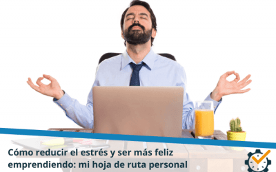 Cómo reducir el estrés y ser más feliz emprendiendo: mi hoja de ruta personal
