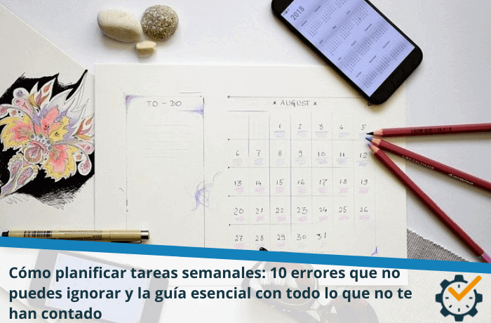 Cómo planificar tareas semanales: 10 errores que no puedes ignorar y la guía esencial con todo lo que no te han contado