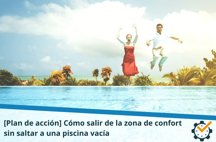 [Plan de acción] Cómo salir de la zona de confort sin saltar a una piscina vacía